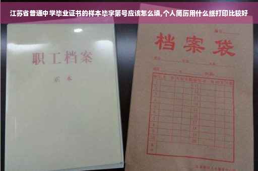 江苏省普通中学毕业证书的样本毕字第号应该怎么填,个人简历用什么纸打印比较好