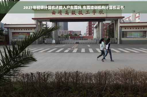 2021年初级计算机还能入户东莞吗,东莞培训机构计算机证书