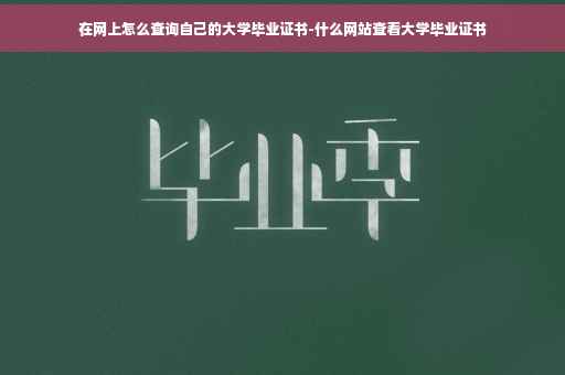 在网上怎么查询自己的大学毕业证书-什么网站查看大学毕业证书