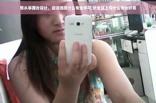 想从事舞台设计，应该选择什么专业学习,毕业证上写什么专业好看