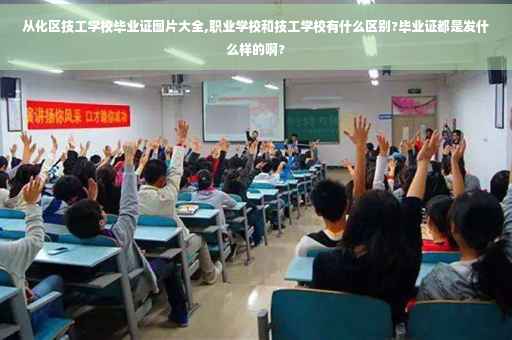 从化区技工学校毕业证图片大全,职业学校和技工学校有什么区别?毕业证都是发什么样的啊? 从化区技工学校毕业证图片大全,职业学校和技工学校有什么区别?毕业证都是发什么样的啊?
