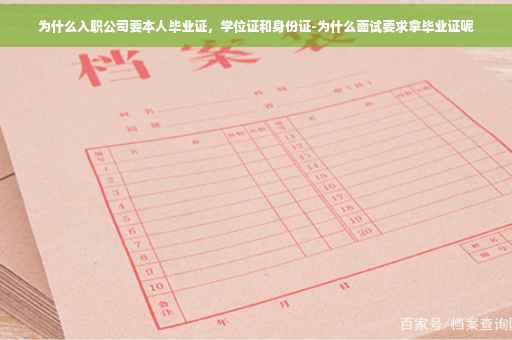为什么入职公司要本人毕业证，学位证和身份证-为什么面试要求拿毕业证呢