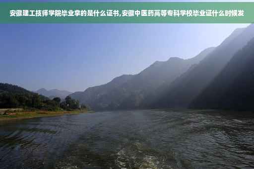 安徽建工技师学院毕业拿的是什么证书,安徽中医药高等专科学校毕业证什么时候发