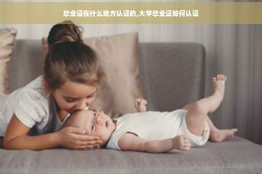 毕业证在什么地方认证的,大学毕业证如何认证