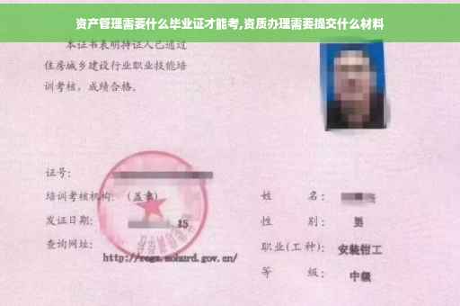 资产管理需要什么毕业证才能考,资质办理需要提交什么材料