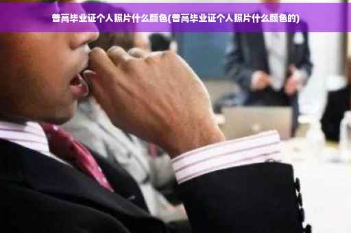 普高毕业证个人照片什么颜色(普高毕业证个人照片什么颜色的)