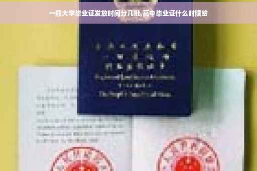 一般大学毕业证发放时间分几批,高中毕业证什么时候给