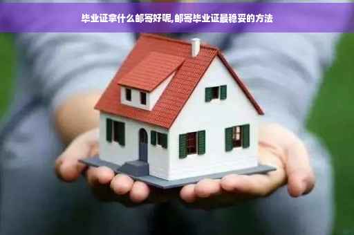 毕业证拿什么邮寄好呢,邮寄毕业证最稳妥的方法