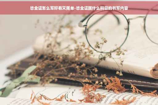 毕业证怎么写好看又简单-毕业证属什么科目的书写内容