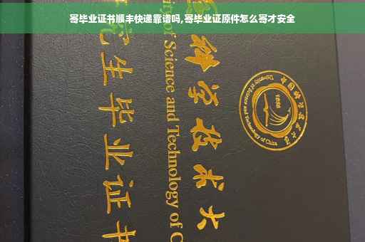 寄毕业证书顺丰快递靠谱吗,寄毕业证原件怎么寄才安全 寄毕业证书顺丰快递靠谱吗,寄毕业证原件怎么寄才安全