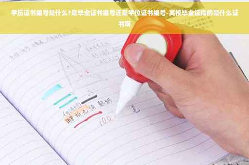 学历证书编号是什么?是毕业证书编号还是学位证书编号-高校毕业证指的是什么证书啊