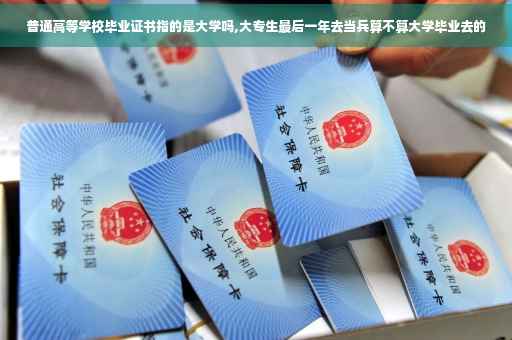 普通高等学校毕业证书指的是大学吗,大专生最后一年去当兵算不算大学毕业去的