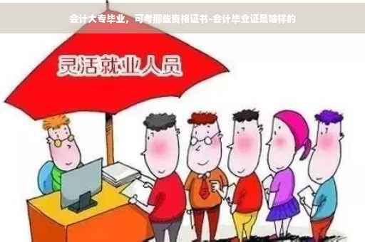 会计大专毕业，可考那些资格证书-会计毕业证是啥样的