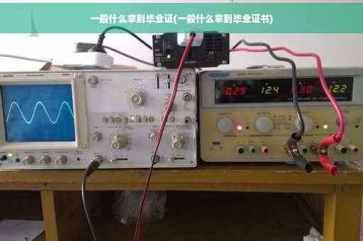 一般什么拿到毕业证(一般什么拿到毕业证书)
