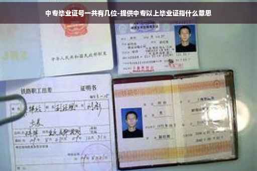 中专毕业证号一共有几位-提供中专以上毕业证指什么意思