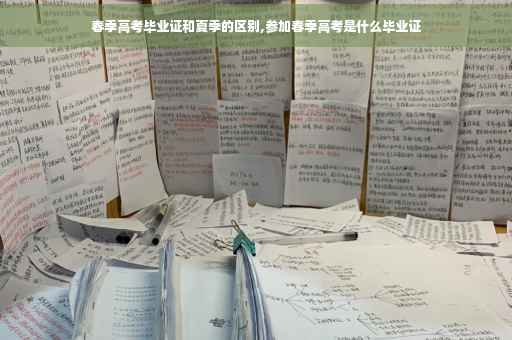 春季高考毕业证和夏季的区别,参加春季高考是什么毕业证