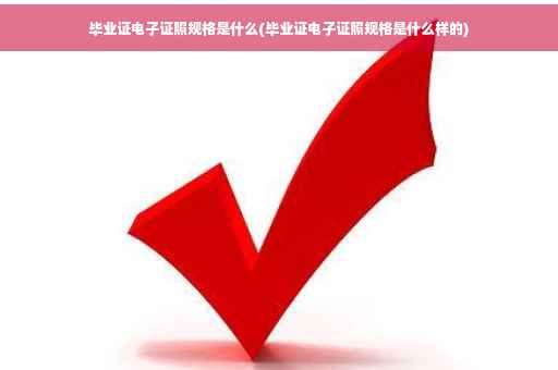 毕业证电子证照规格是什么(毕业证电子证照规格是什么样的)