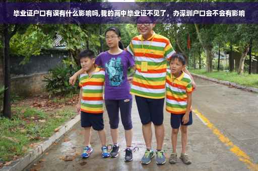 毕业证户口有误有什么影响吗,我的高中毕业证不见了,办深圳户口会不会有影响 毕业证户口有误有什么影响吗,我的高中毕业证不见了,办深圳户口会不会有影响