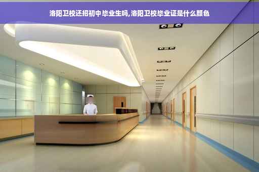 洛阳卫校还招初中毕业生吗,洛阳卫校毕业证是什么颜色