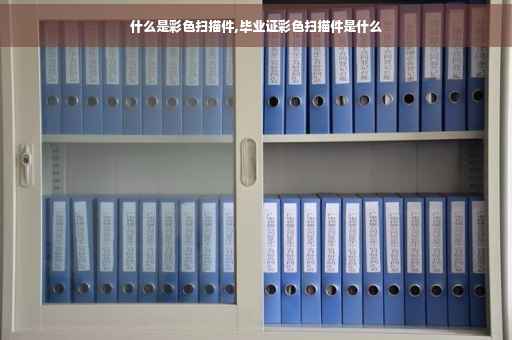 什么是彩色扫描件,毕业证彩色扫描件是什么
