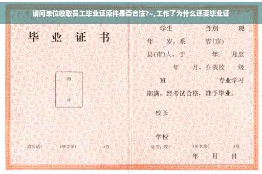 请问单位收取员工毕业证原件是否合法?~,工作了为什么还要毕业证