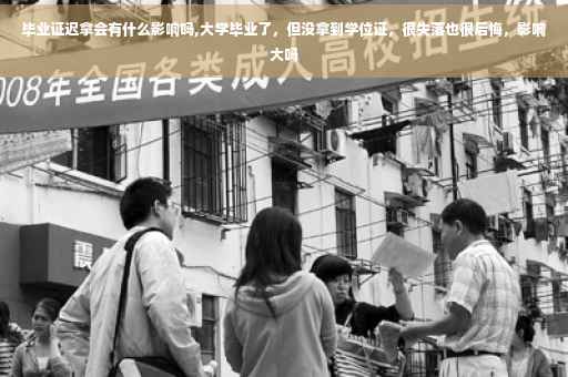 毕业证迟拿会有什么影响吗,大学毕业了，但没拿到学位证，很失落也很后悔，影响大吗