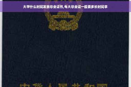 大学什么时间发放毕业证书,电大毕业证一般要多长时间拿