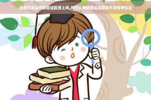 优秀毕业证考研复试能用上吗,为什么考研复试应届生不用带学位证