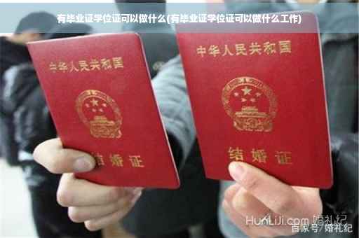 有毕业证学位证可以做什么(有毕业证学位证可以做什么工作)