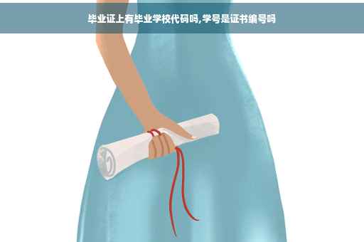 毕业证上有毕业学校代码吗,学号是证书编号吗