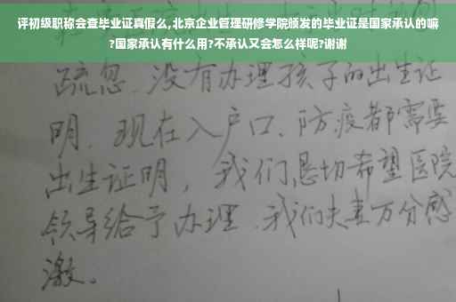 评初级职称会查毕业证真假么,北京企业管理研修学院颁发的毕业证是国家承认的嘛?国家承认有什么用?不承认又会怎么样呢?谢谢