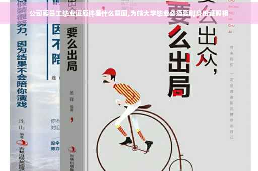 公司要员工毕业证原件是什么意国,为啥大学毕业必须要刷身份证照相