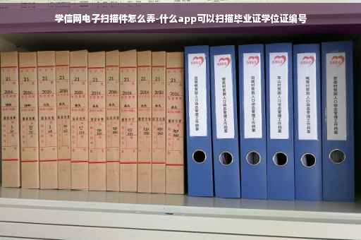 学信网电子扫描件怎么弄-什么app可以扫描毕业证学位证编号