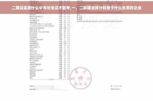 二建证需要什么中专毕业证才能考,一、二级建造师分别用于什么资质的企业