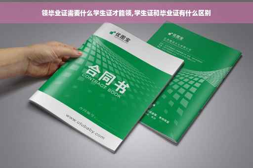 领毕业证需要什么学生证才能领,学生证和毕业证有什么区别