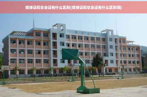焊接证和毕业证有什么区别(焊接证和毕业证有什么区别呢)