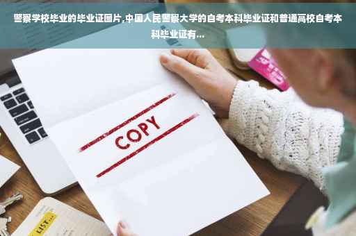 警察学校毕业的毕业证图片,中国人民警察大学的自考本科毕业证和普通高校自考本科毕业证有...