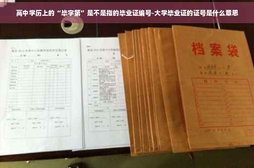 高中学历上的“毕字第”是不是指的毕业证编号-大学毕业证的证号是什么意思