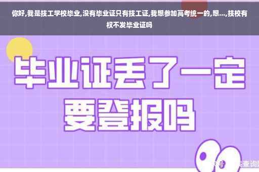 你好,我是技工学校毕业,没有毕业证只有技工证,我想参加高考统一的,想...,技校有权不发毕业证吗