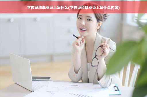 学位证和毕业证上写什么(学位证和毕业证上写什么内容)