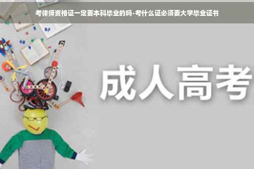 考律师资格证一定要本科毕业的吗-考什么证必须要大学毕业证书