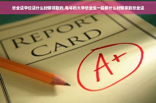 毕业证学位证什么时候领取的,每年的大学毕业生一般都什么时候拿到毕业证
