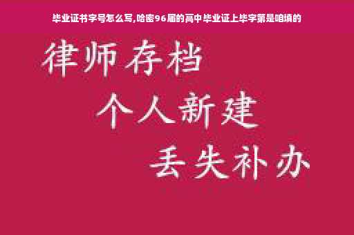 毕业证书字号怎么写,哈密96届的高中毕业证上毕字第是咱填的