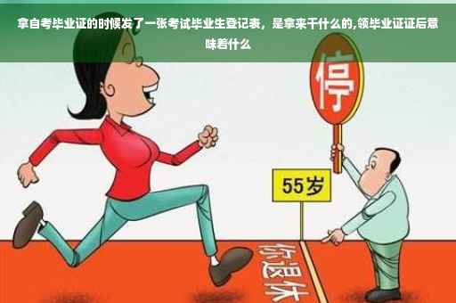 拿自考毕业证的时候发了一张考试毕业生登记表，是拿来干什么的,领毕业证证后意味着什么