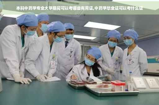 本科中药学专业大学期间可以考哪些有用证,中药学毕业证可以考什么证