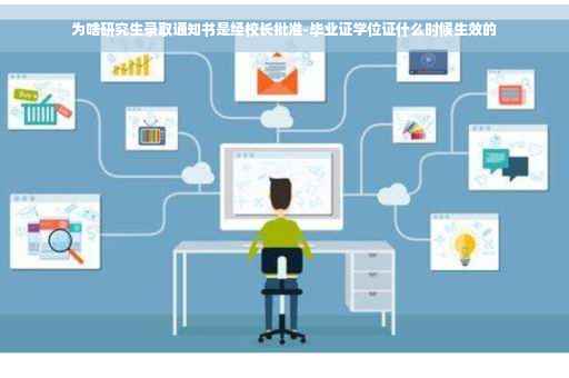 为啥研究生录取通知书是经校长批准-毕业证学位证什么时候生效的