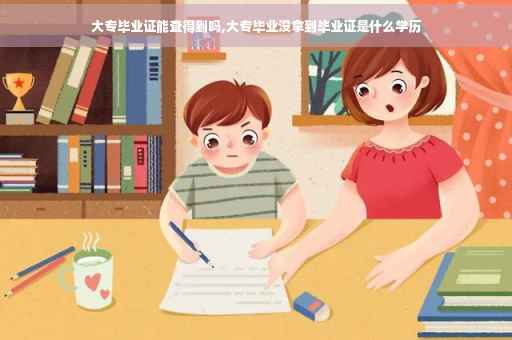 大专毕业证能查得到吗,大专毕业没拿到毕业证是什么学历