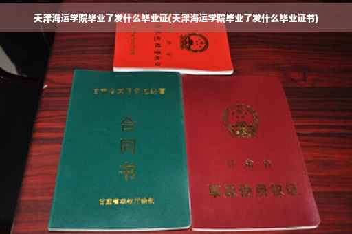 天津海运学院毕业了发什么毕业证(天津海运学院毕业了发什么毕业证书)