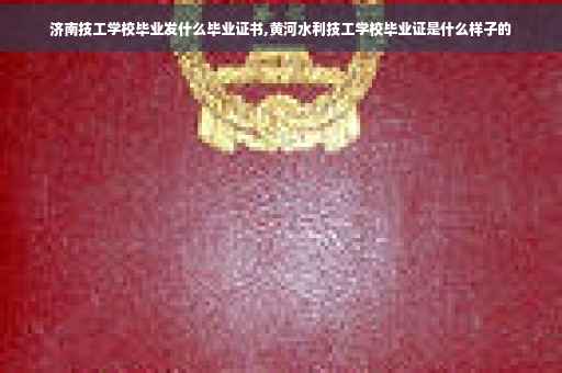 济南技工学校毕业发什么毕业证书,黄河水利技工学校毕业证是什么样子的