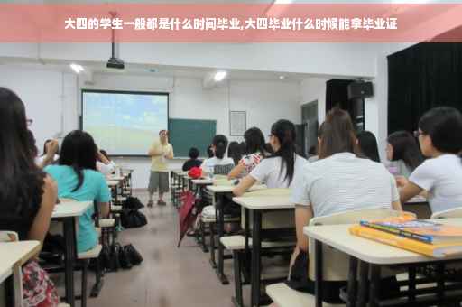 大四的学生一般都是什么时间毕业,大四毕业什么时候能拿毕业证
